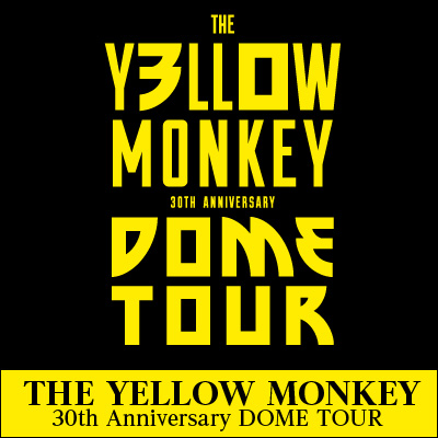 THE YELLOW MONKEY 30th Anniversary DOME TOUR〔愛知・大阪・東京〕