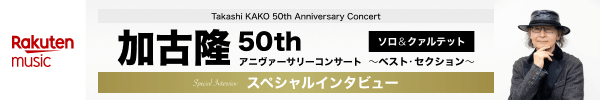 [Rakuten Music]スペシャルインタビュー｜加古隆 50thアニヴァーサリーコンサート　ソロ&クァルテット〜ベスト・セレクション〜