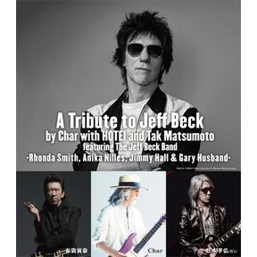 A Tribute to Jeff Beck by Char with HOTEI and Tak Matsumoto featuring The Jeff Beck Band -Rhonda Smith, Anika Nilles, Jimmy Hall & Gary Husband-［東京］