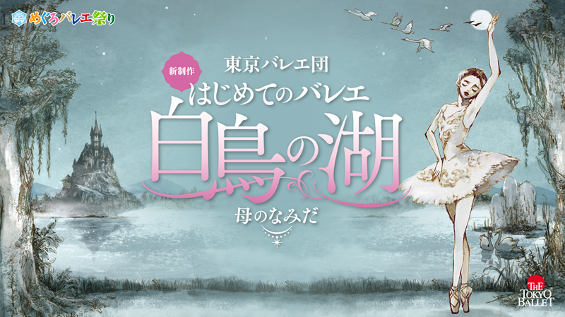 東京バレエ団 新制作 はじめてのバレエ「白鳥の湖」 〜母のなみだ〜